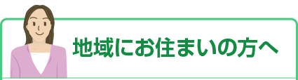 地域にお住まいの方へ